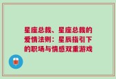 星座总裁、星座总裁的爱情法则：星辰指引下的职场与情感双重游戏