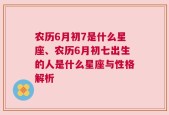 农历6月初7是什么星座、农历6月初七出生的人是什么星座与性格解析