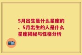 5月出生是什么星座的、5月出生的人是什么星座揭秘与性格分析