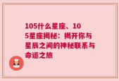 105什么星座、105星座揭秘：揭开你与星辰之间的神秘联系与命运之旅