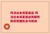 玛法达本周星座运-玛法达本周星座运势解析助你把握机会与挑战