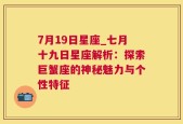 7月19日星座_七月十九日星座解析：探索巨蟹座的神秘魅力与个性特征