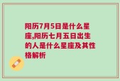 阳历7月5日是什么星座,阳历七月五日出生的人是什么星座及其性格解析