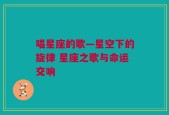 唱星座的歌—星空下的旋律 星座之歌与命运交响