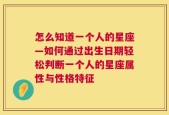 怎么知道一个人的星座—如何通过出生日期轻松判断一个人的星座属性与性格特征