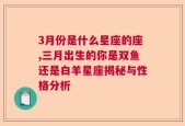 3月份是什么星座的座,三月出生的你是双鱼还是白羊星座揭秘与性格分析