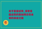 关于星座运势_探索星座运势的奥秘揭示你未来的命运之路