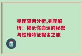 星座查询分析,星座解析：揭示你命运的秘密与性格特征探索之旅