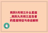 阴历9月初三什么星座_阴历九月初三出生者的星座特征与命运解析