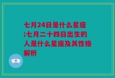 七月24日是什么星座;七月二十四日出生的人是什么星座及其性格解析