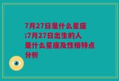 7月27日是什么星座;7月27日出生的人是什么星座及性格特点分析