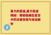 暴力的星座,暴力星座揭秘：那些隐藏在星空中的狂暴性格与命运解析