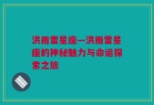 洪雨雷星座—洪雨雷星座的神秘魅力与命运探索之旅