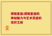 缪斯星座;缪斯星座的神秘魅力与艺术灵感的交织之旅