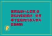 张震岳是什么星座,张震岳的星座揭秘：他是哪个星座的代表人物与性格解析