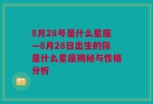 8月28号是什么星座—8月28日出生的你是什么星座揭秘与性格分析