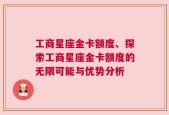 工商星座金卡额度、探索工商星座金卡额度的无限可能与优势分析