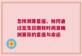 怎样测算星座、如何通过出生日期和时间准确测算你的星座与命运