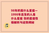 98年的是什么星座—1998年出生的人是什么星座 你的星座性格解析与运势揭秘