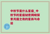 中秋节是什么星座_中秋节的星座秘密揭晓探索月圆之夜的星辰与命运