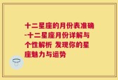 十二星座的月份表准确-十二星座月份详解与个性解析 发现你的星座魅力与运势