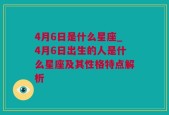 4月6日是什么星座_4月6日出生的人是什么星座及其性格特点解析