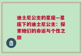 迪士尼公主的星座—星座下的迪士尼公主：探索她们的命运与个性之旅