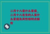 二月十八是什么星座_二月十八出生的人是什么星座及其性格特点解析