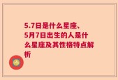 5.7日是什么星座、5月7日出生的人是什么星座及其性格特点解析