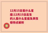 12月15日是什么星座;12月15日出生的人是什么星座及其性格特点解析