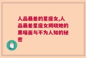 人品最差的星座女,人品最差星座女揭晓她的黑暗面与不为人知的秘密