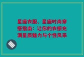 星座衣服、星座时尚穿搭指南：让你的衣橱充满星辰魅力与个性风采