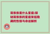 蒋依依是什么星座;探秘蒋依依的星座背后隐藏的性格与命运解析