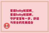 星座baby纸尿裤_星座baby纸尿裤，守护宝宝每一步，舒适与安全的完美结合