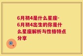 6月初4是什么星座-6月初4出生的你是什么星座解析与性格特点分享