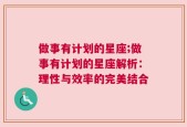 做事有计划的星座;做事有计划的星座解析：理性与效率的完美结合