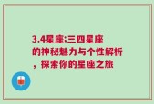 3.4星座;三四星座的神秘魅力与个性解析，探索你的星座之旅