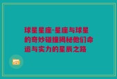 球星星座-星座与球星的奇妙碰撞揭秘他们命运与实力的星辰之路