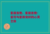 星座吉他、星座吉他：音符与星辰交织的心灵之旅