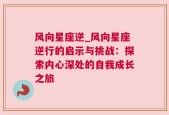 风向星座逆_风向星座逆行的启示与挑战：探索内心深处的自我成长之旅