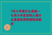 7月八号是什么星座—七月八号出生的人是什么星座及其性格特点解析