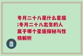 冬月二十八是什么星座;冬月二十八出生的人属于哪个星座探秘与性格解析