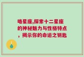 咯星座,探索十二星座的神秘魅力与性格特点，揭示你的命运之钥匙