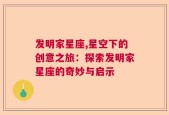 发明家星座,星空下的创意之旅：探索发明家星座的奇妙与启示