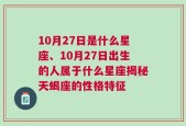 10月27日是什么星座、10月27日出生的人属于什么星座揭秘天蝎座的性格特征