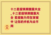 十二星座锁屏图案大全_十二星座锁屏图案大全 星座魅力尽在掌握中 让你的手机与众不同