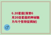 6.20星座(探索6月20日星座的神秘魅力与个性特征揭秘)