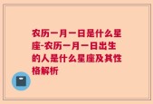 农历一月一日是什么星座-农历一月一日出生的人是什么星座及其性格解析