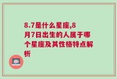 8.7是什么星座,8月7日出生的人属于哪个星座及其性格特点解析