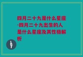 四月二十九是什么星座-四月二十九出生的人是什么星座及其性格解析